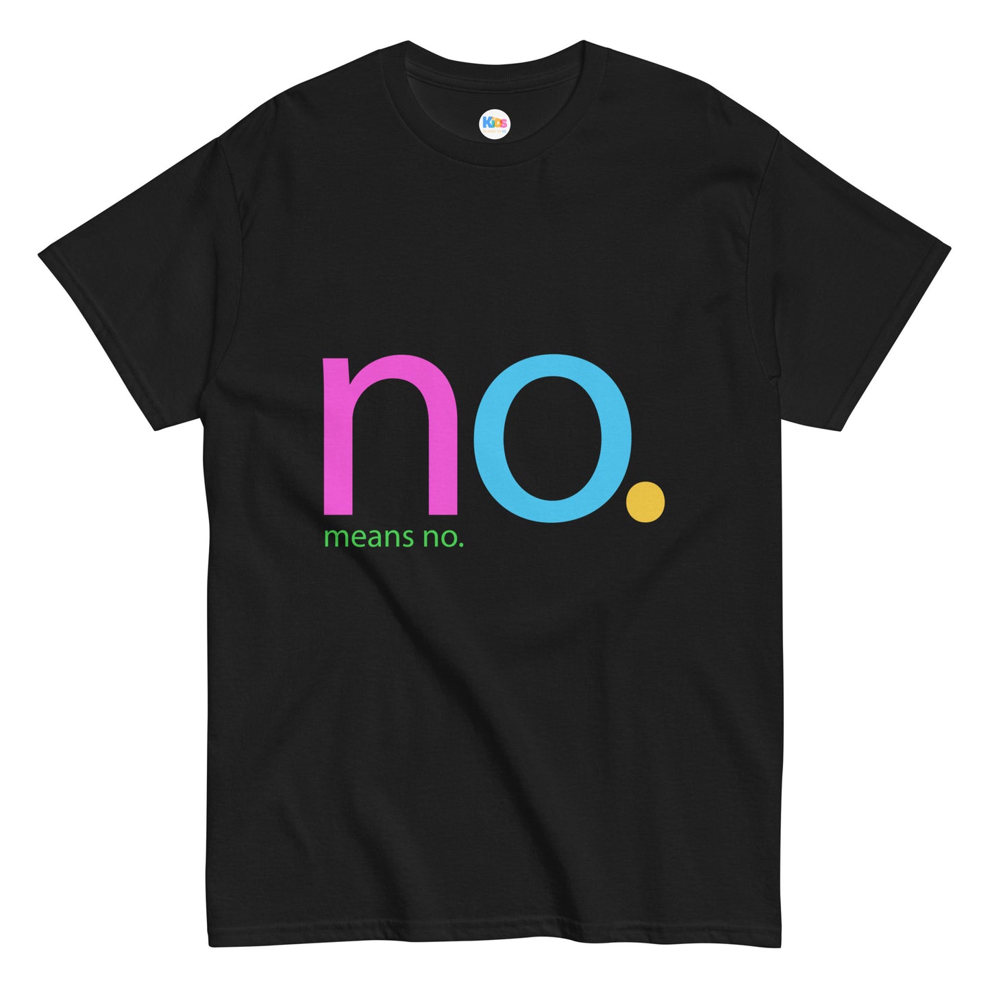 NO. MEANS NO. Unisex Classic Tee - Premium Tee from The Wishful Fish Kids - Just $23! Shop now at The Wishful Fish Kids